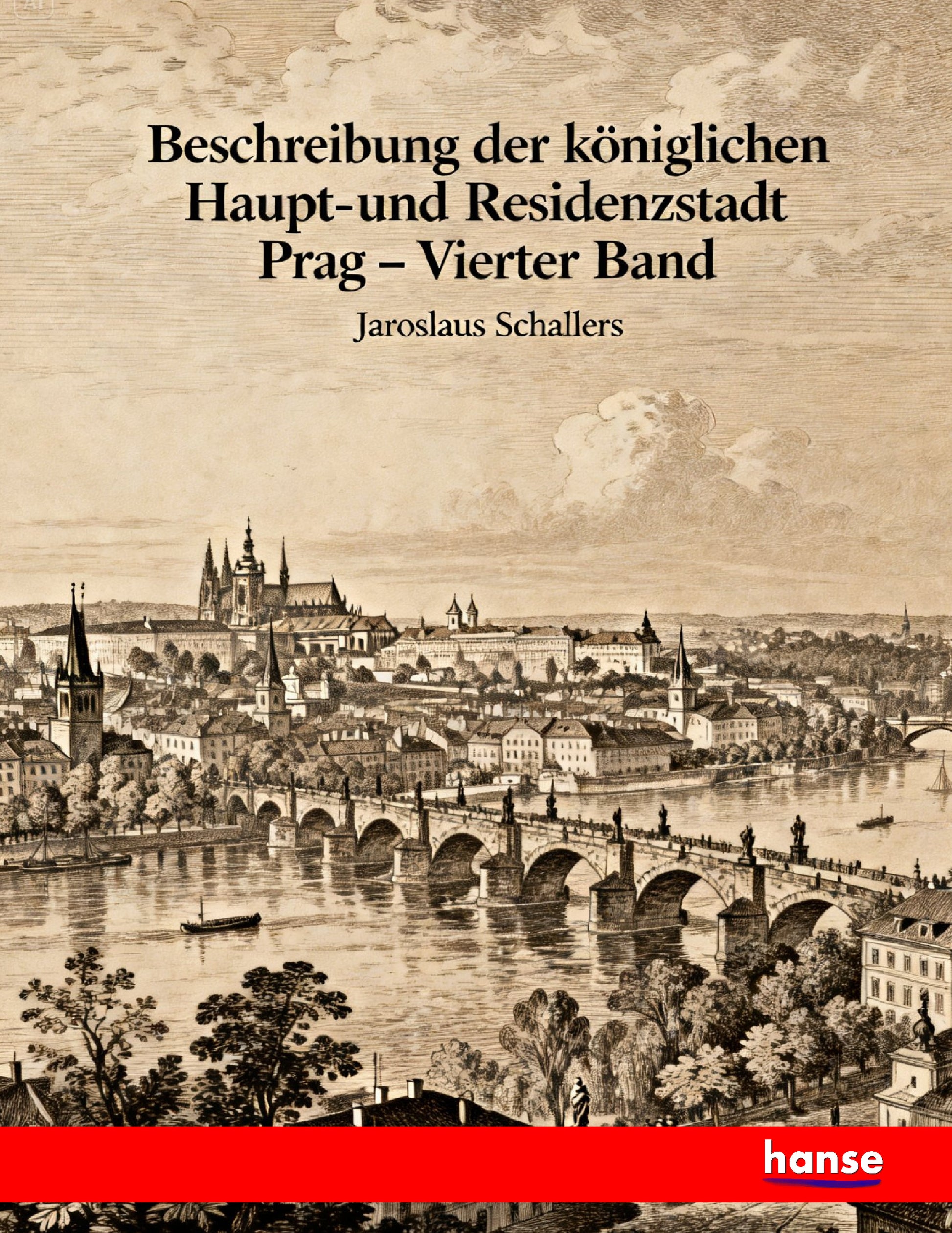 Beschreibung der königlichen Haupt- und Residenzstadt Prag - Front Cover