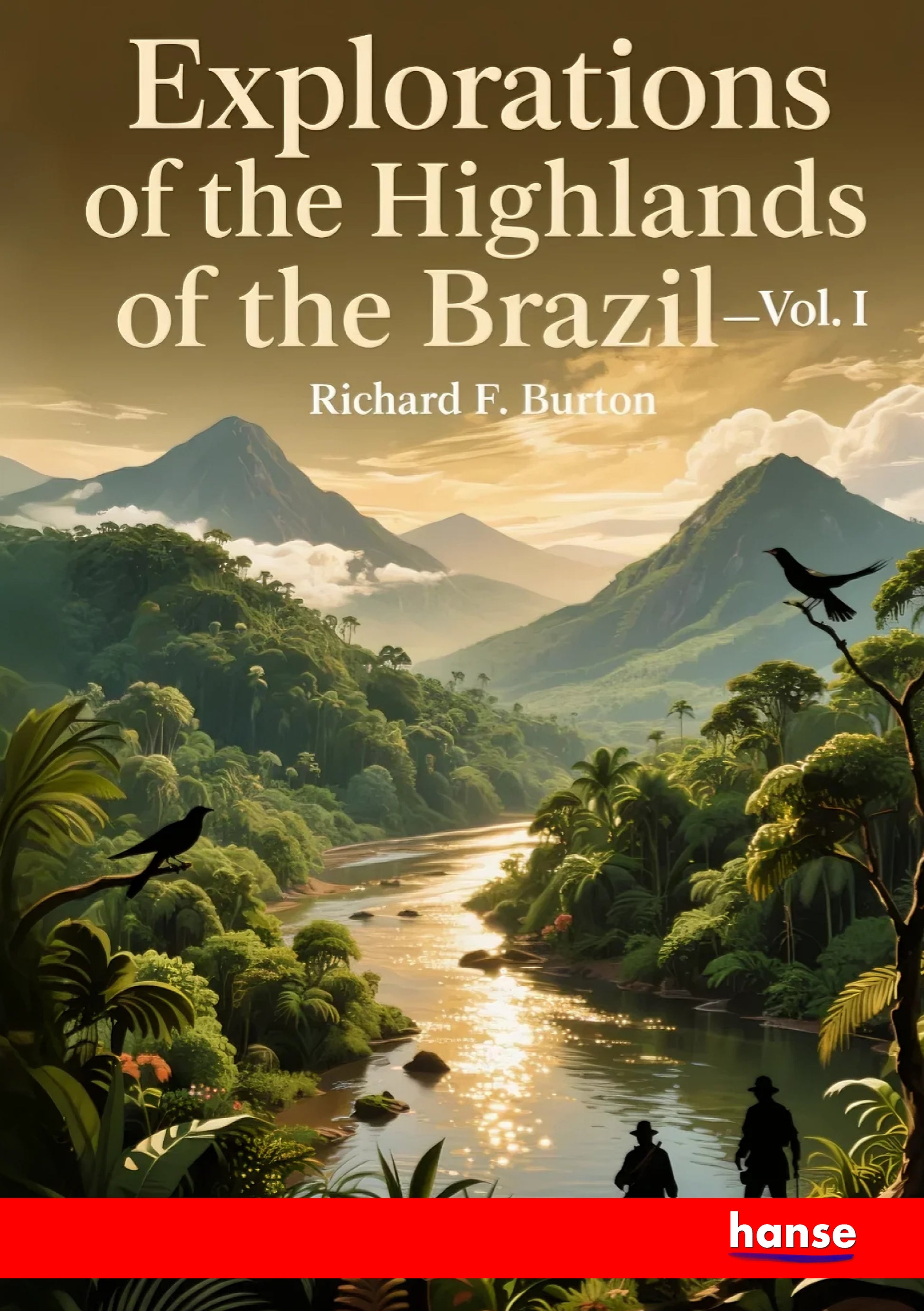 Explorations of the Highlands of the Brazil - Front Cover