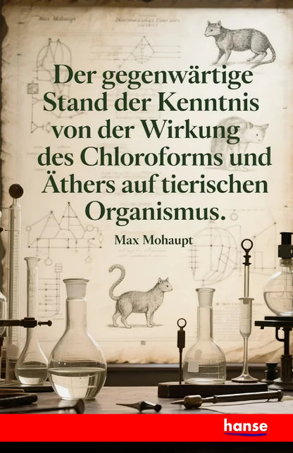 Der gegenwärtige Stand der Kenntnis von der Wirkung des Chloroforms und Äthers auf den tierischen Organismus - Front Cover