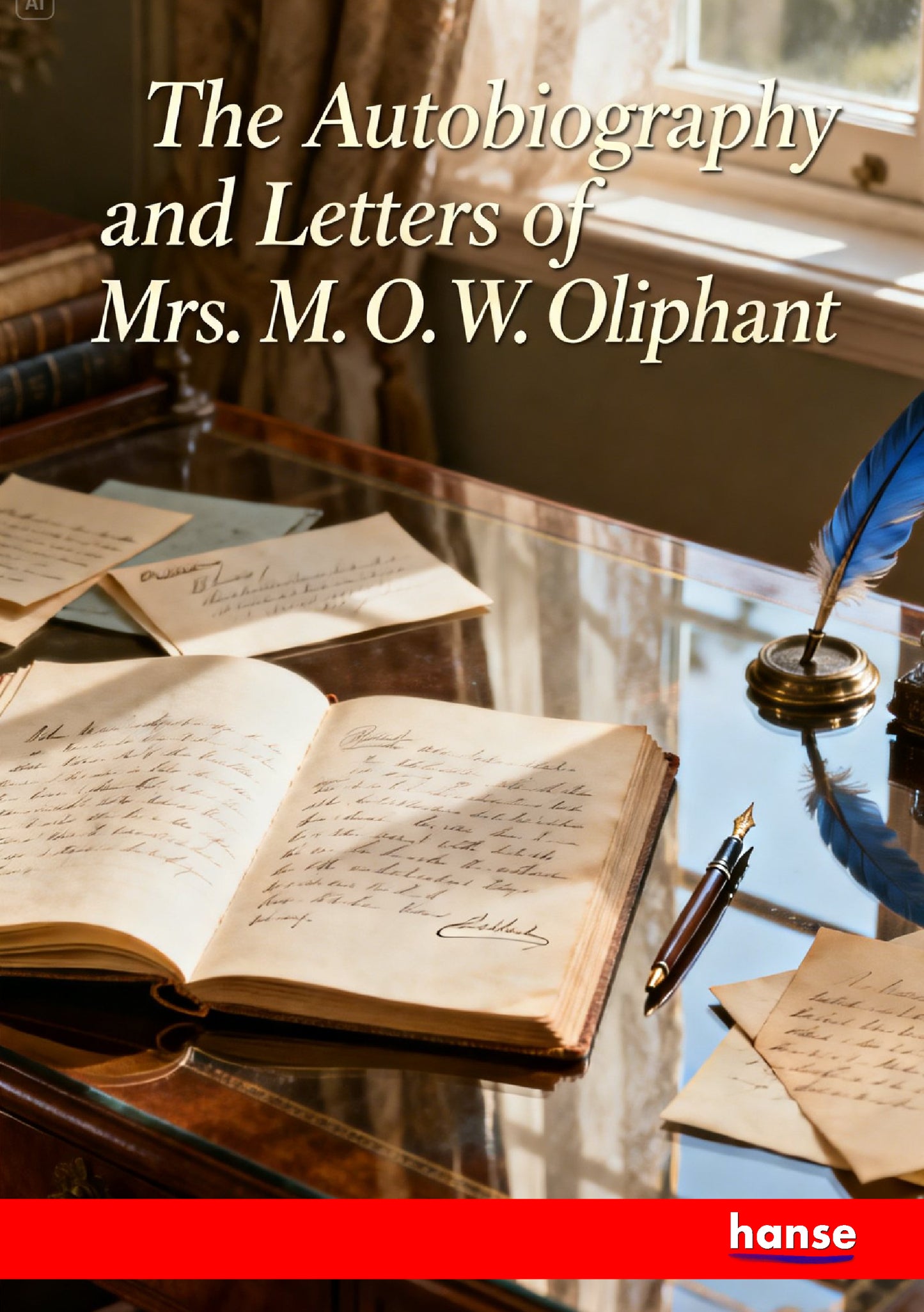 The Autobiography and Letters of Mrs. M.O.W. Oliphant - Front Cover