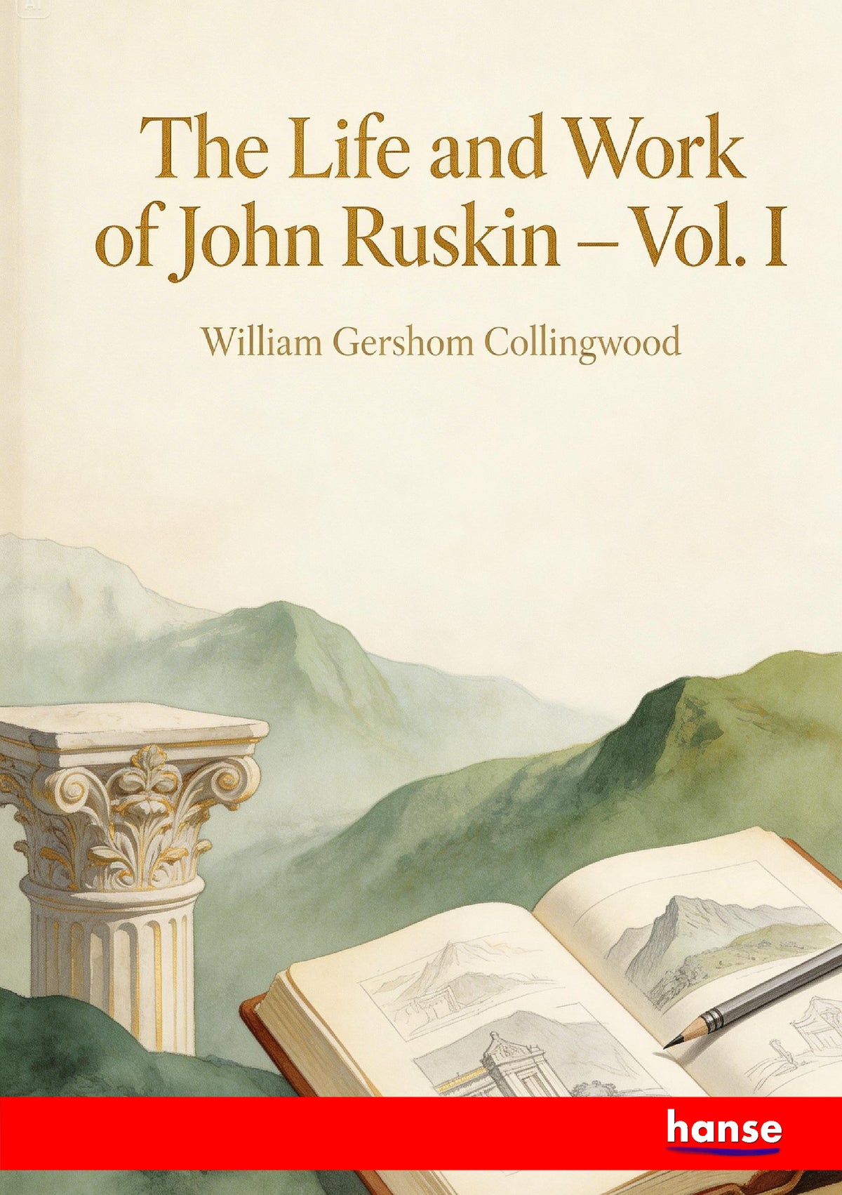 The Life and Work of John Ruskin - Front Cover
