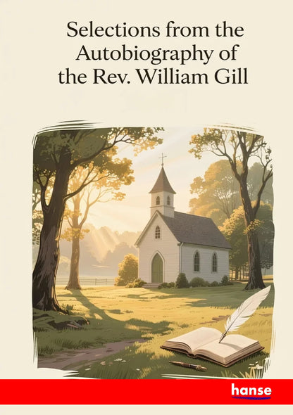 Selections from the Autobiography of the Rev. William Gill - Front Cover