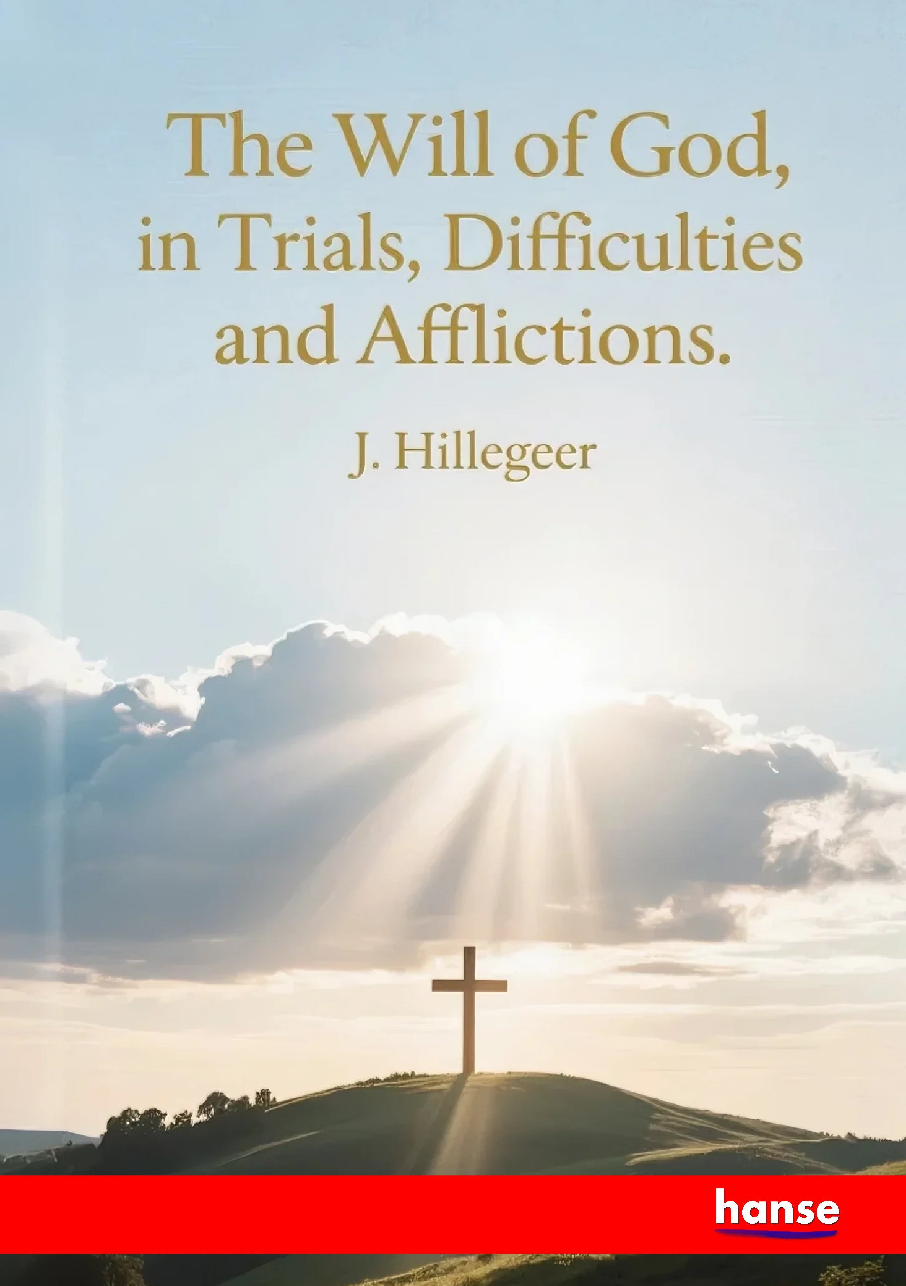 The Will of God, in Trials, Difficulties and Afflictions - Front Cover