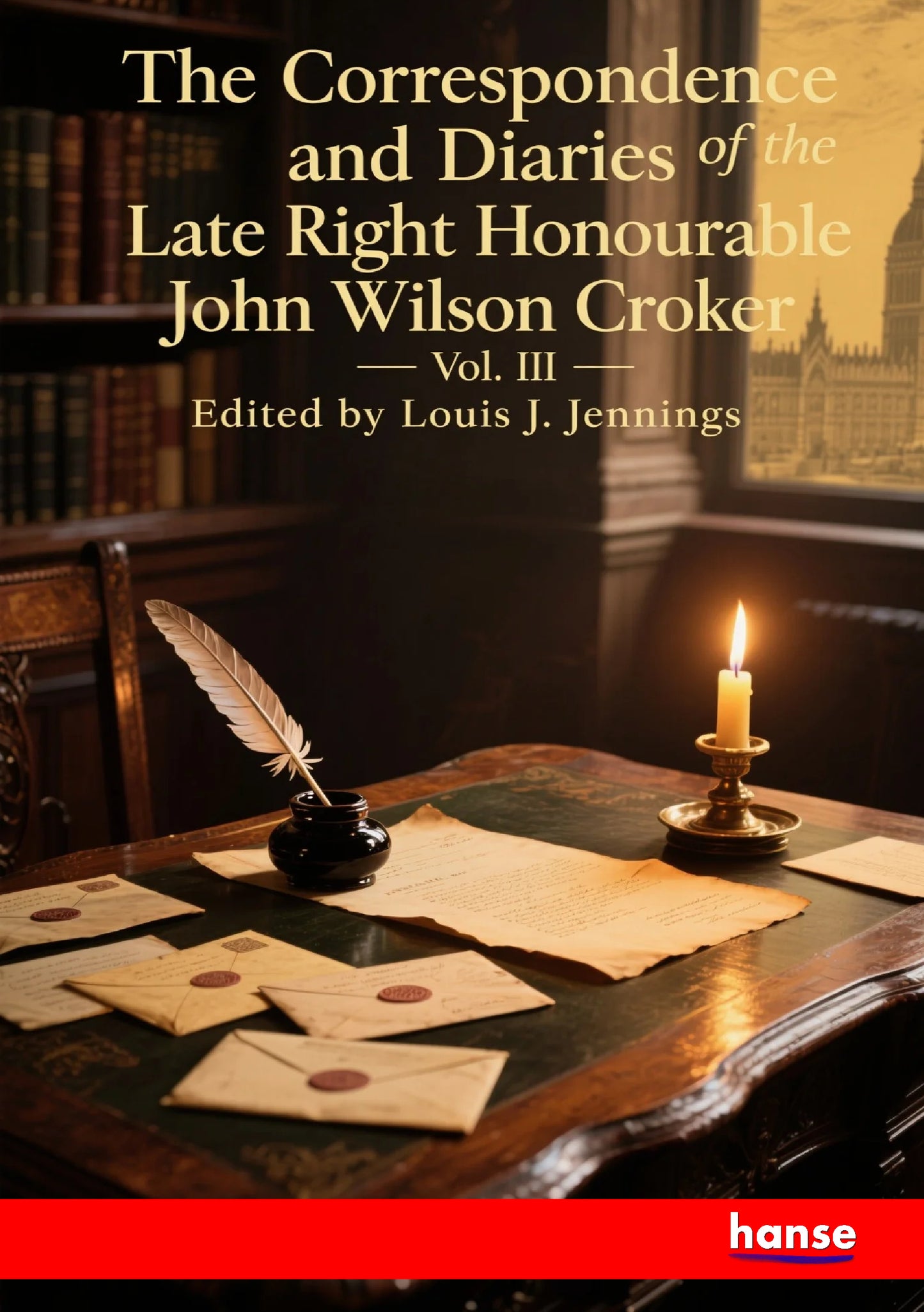 The Correspondence and Diaries of the Late Right Honourable John Wilson Croker - Front Cover
