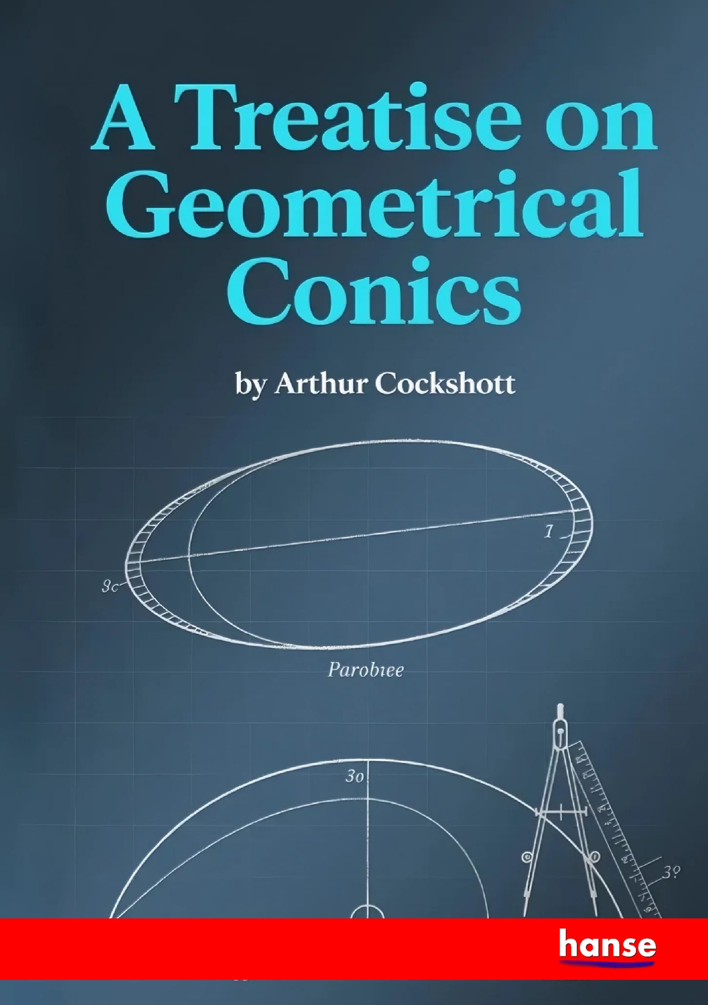 A Treatise on Geometrical Conics - Front Cover