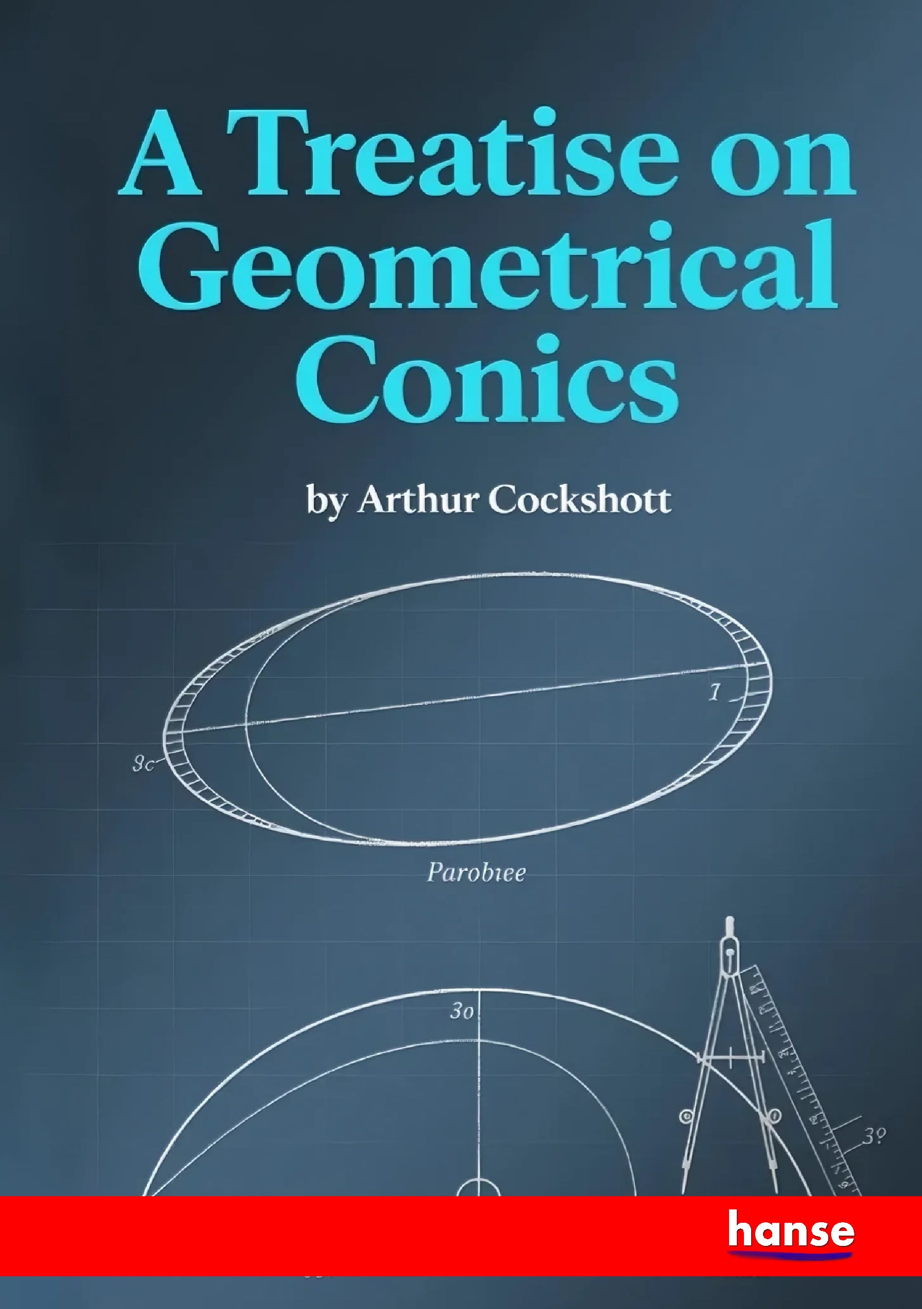 A Treatise on Geometrical Conics - Front Cover