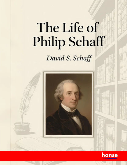 The Life of Philip Schaff - Front Cover