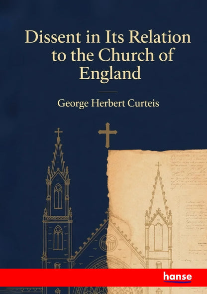 Dissent in Its Relation to the Church of England - Front Cover