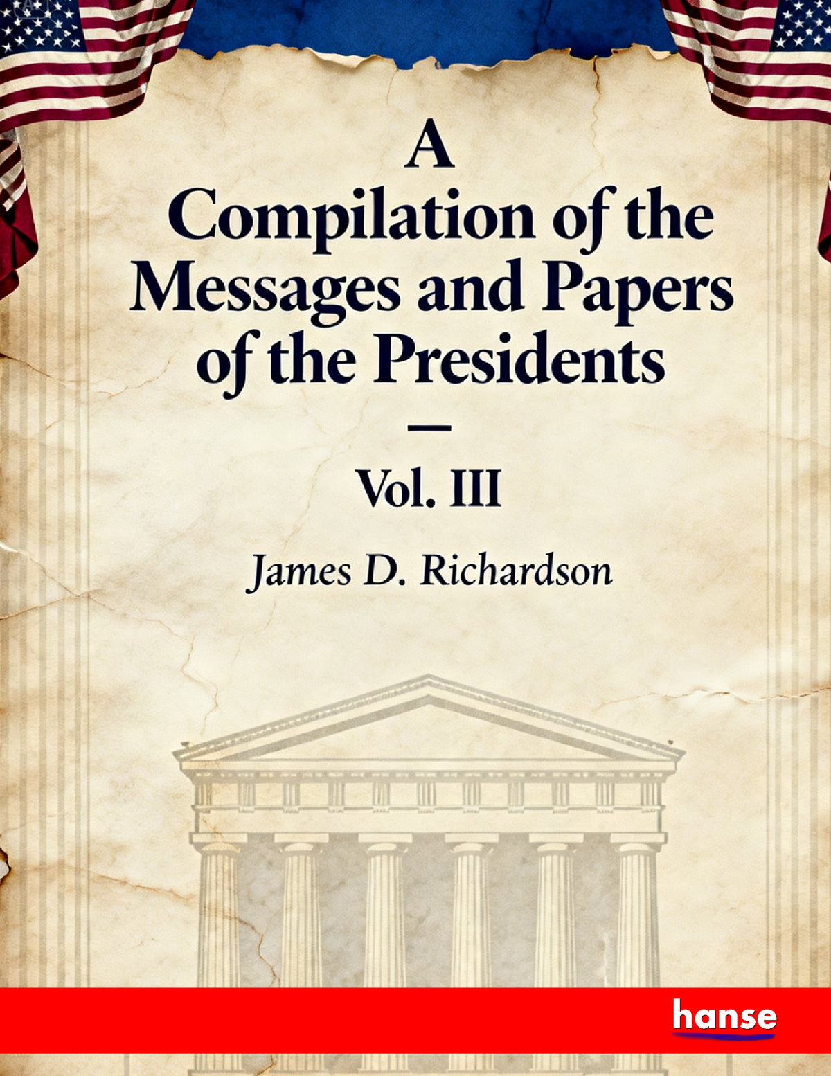 A Compilation of the Messages and Papers of the Presidents - Front Cover