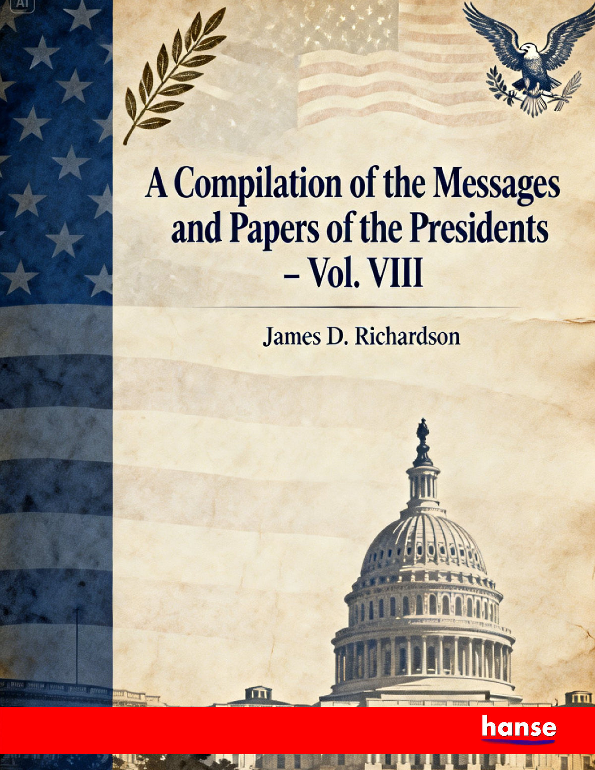 A Compilation of the Messages and Papers of the Presidents - Front Cover