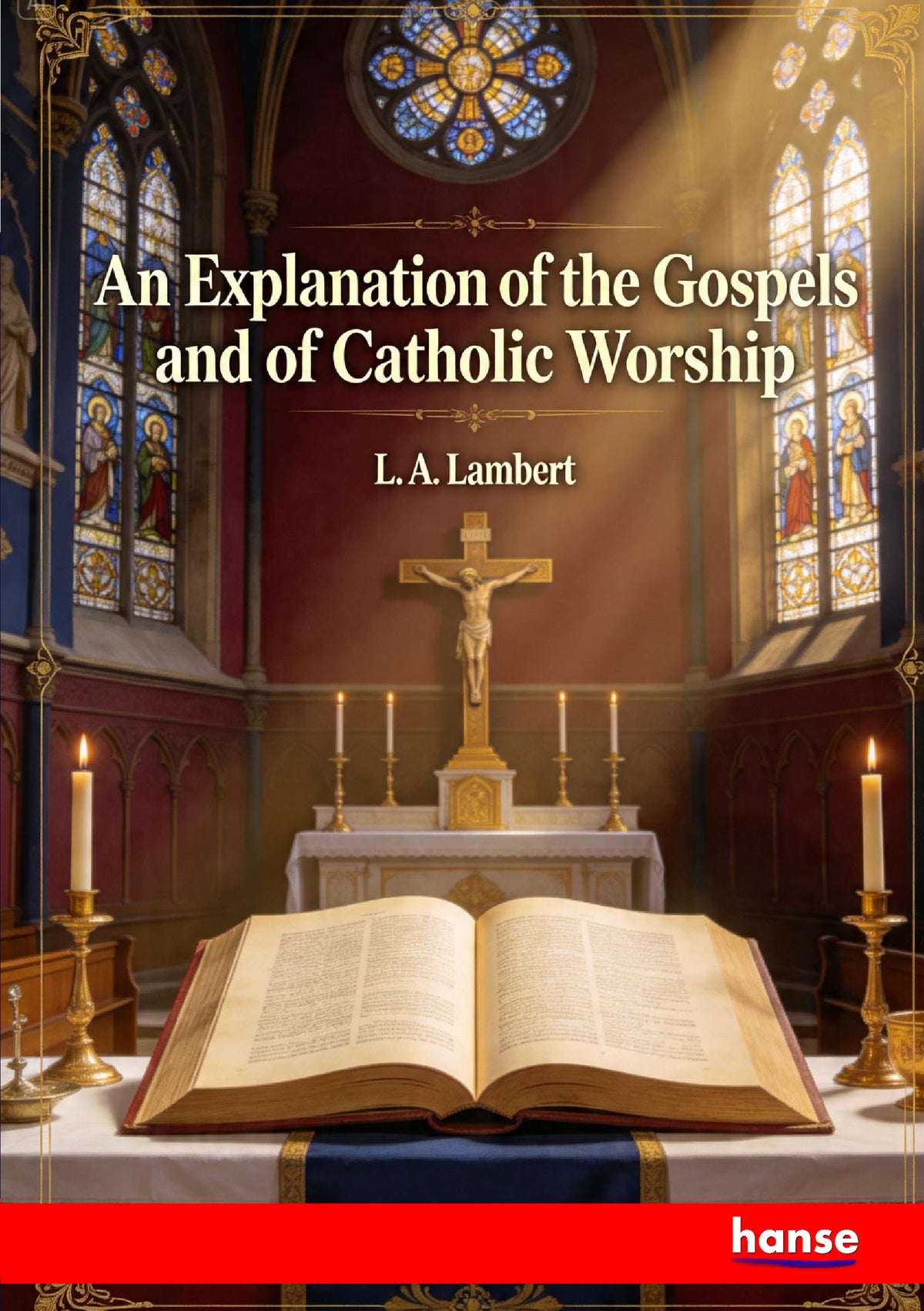 An Explanation of the Gospels and of Catholic Worship - Front Cover