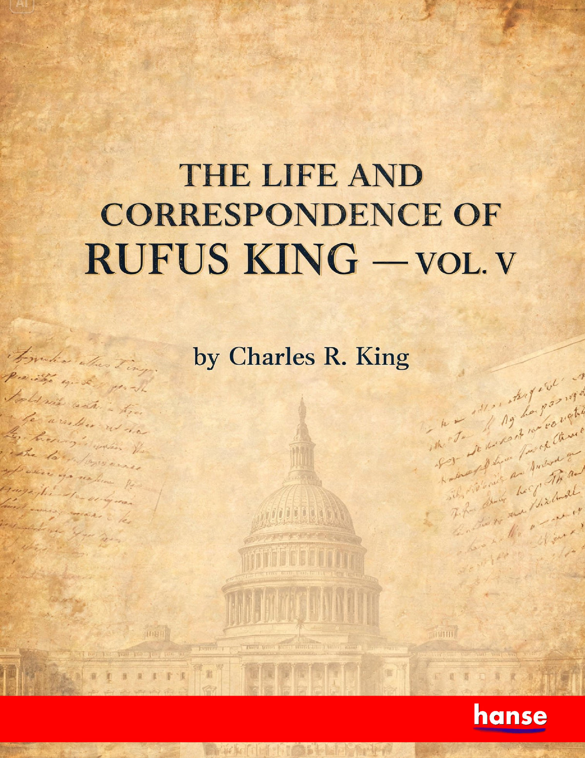 The Life and Correspondence of Rufus King - Front Cover