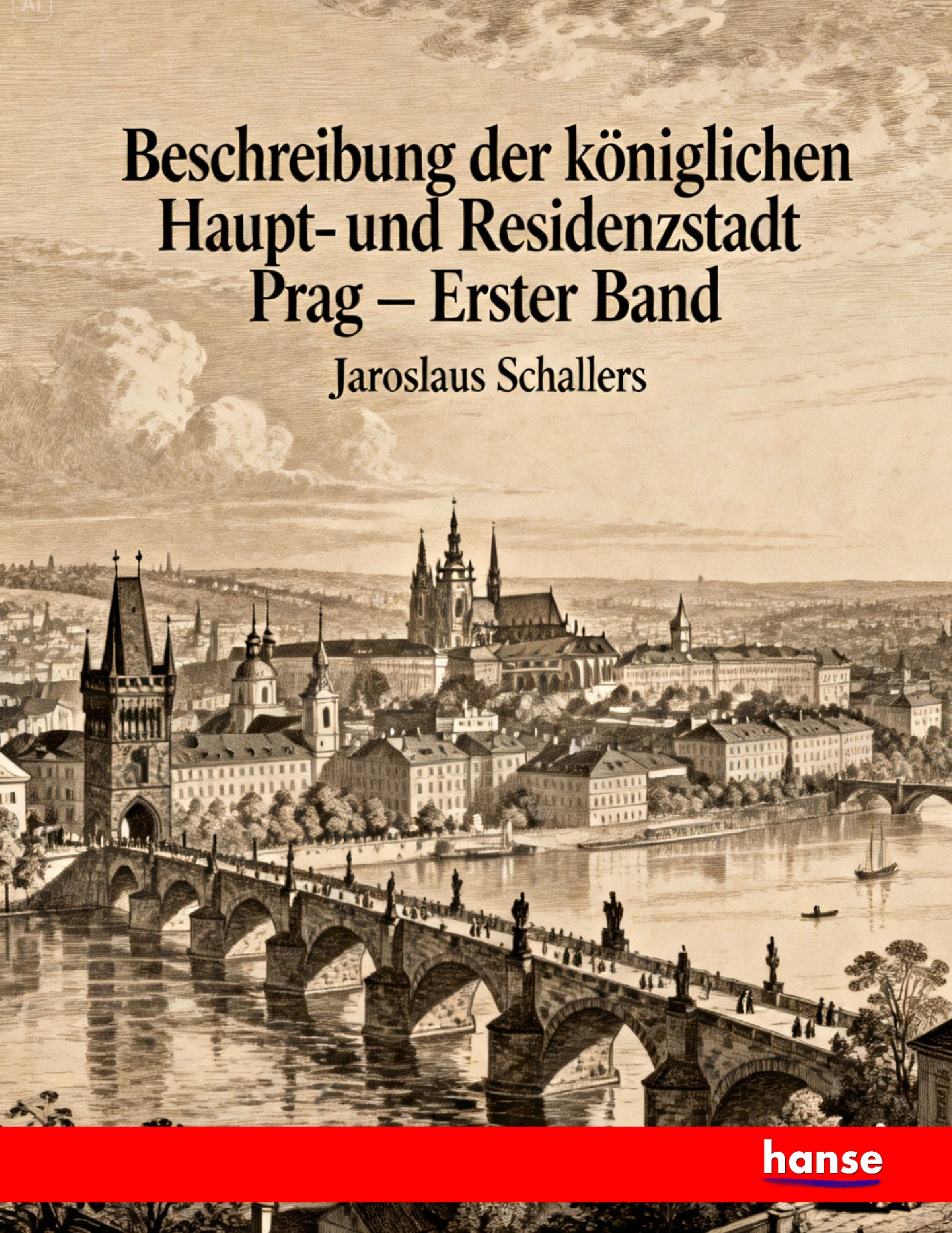 Beschreibung der königlichen Haupt- und Residenzstadt Prag - Front Cover