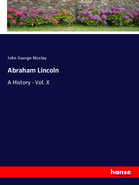 Abraham Lincoln: A History - Vol. X