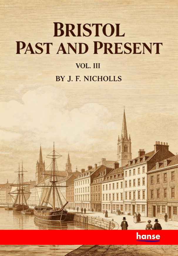 Bristol Past and Present Vol. III - Civil and Modern History
