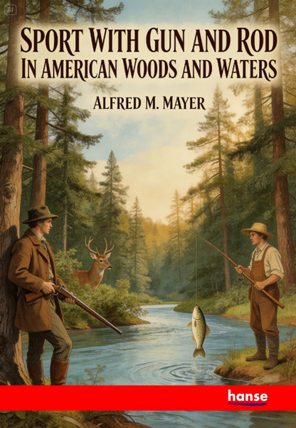 Sport with Gun and Rod in American Woods and Waters - Vol. II