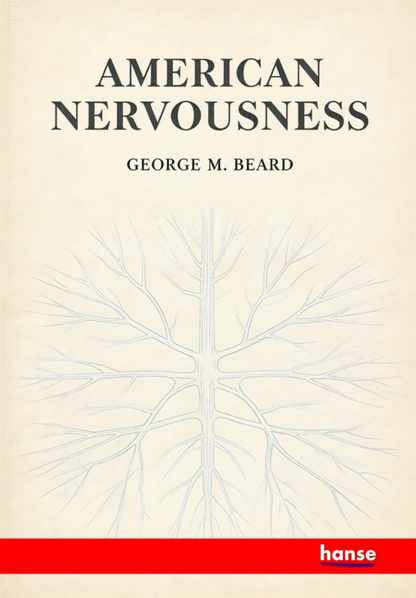 American Nervousness - Its Causes and Consequences