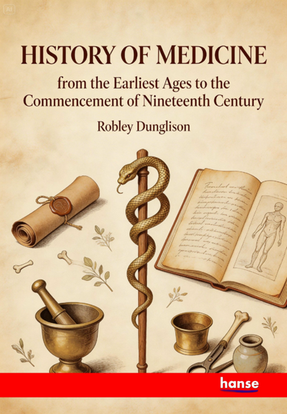 History of Medicine from the Earliest Ages to the Commencement of Nineteenth Century