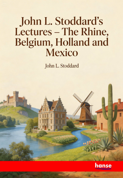 John L. Stoddard's Lectures - The Rhine, Belgium, Holland and Mexico