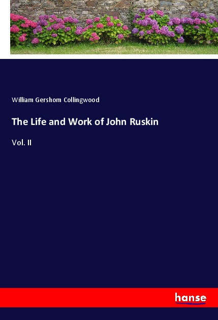 The Life and Work of John Ruskin - Vol. II